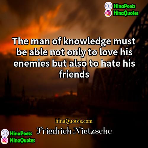 Friedrich Nietzsche Quotes | The man of knowledge must be able
